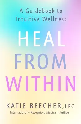 Guérir de l'intérieur : Un guide pour un bien-être intuitif - Heal from Within: A Guidebook to Intuitive Wellness
