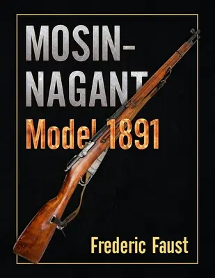 Mosin-Nagant M1891 : Faits et circonstances de l'histoire et du développement du fusil Mosin-Nagant - Mosin-Nagant M1891: Facts and Circumstance in the History and Development of the Mosin-Nagant Rifle