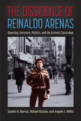 La dissidence de Reinaldo Arenas : Queering Literature, Politics, and the Activist Curriculum (La dissidence de Reinaldo Arenas : Littérature, politique et curriculum militant) - The Dissidence of Reinaldo Arenas: Queering Literature, Politics, and the Activist Curriculum