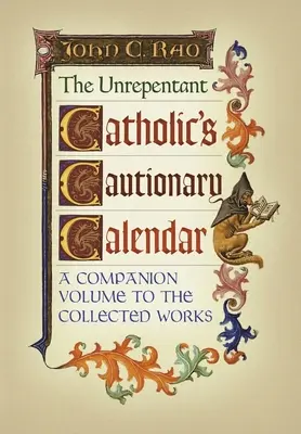 Le calendrier d'avertissement du catholique impénitent : Un volume d'accompagnement pour les œuvres rassemblées - The Unrepentant Catholic's Cautionary Calendar: A Companion Volume to the Collected Works