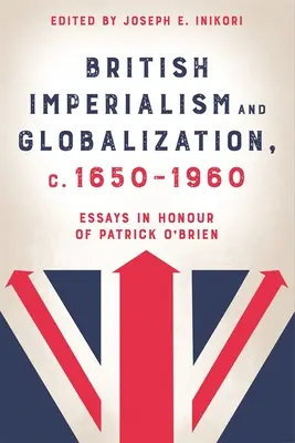Impérialisme britannique et mondialisation, C. 1650-1960 : Essais en l'honneur de Patrick O'Brien - British Imperialism and Globalization, C. 1650-1960: Essays in Honour of Patrick O'Brien