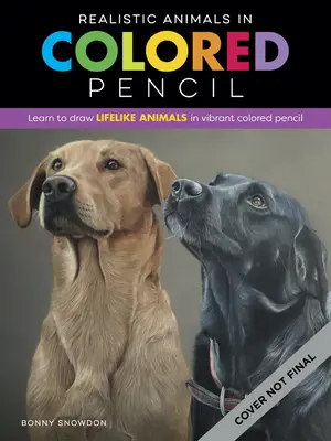 Animaux réalistes au crayon de couleur : Apprendre à dessiner des animaux réalistes au crayon de couleur. - Realistic Animals in Colored Pencil: Learn to Draw Lifelike Animals in Vibrant Colored Pencil