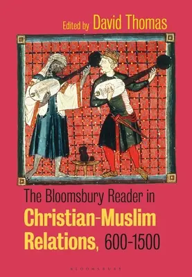 The Bloomsbury Reader in Christian-Muslim Relations, 600-1500 (en anglais) - The Bloomsbury Reader in Christian-Muslim Relations, 600-1500