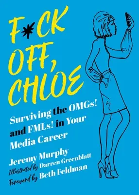 F*ck Off, Chloe ! Survivre aux Omgs ! et aux Fmls ! dans votre carrière dans les médias - F*ck Off, Chloe!: Surviving the Omgs! and Fmls! in Your Media Career
