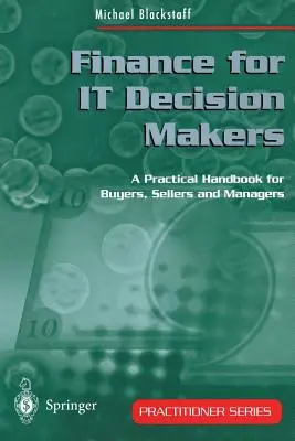 La finance pour les décideurs informatiques : Un manuel pratique pour les acheteurs, les vendeurs et les gestionnaires - Finance for It Decision Makers: A Practical Handbook for Buyers, Sellers and Managers