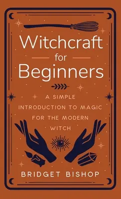 La sorcellerie pour les débutants : Une introduction simple à la magie pour la sorcière moderne - Witchcraft for Beginners: A Simple Introduction to Magic for the Modern Witch