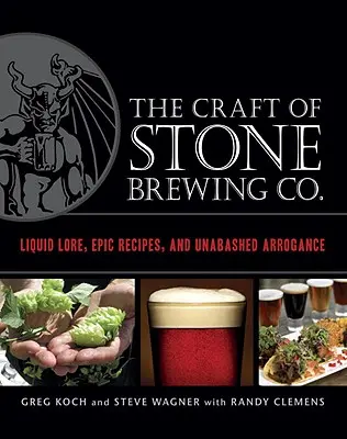 L'art de Stone Brewing Co : L'histoire des liquides, des recettes épiques et de l'arrogance non dissimulée - The Craft of Stone Brewing Co.: Liquid Lore, Epic Recipes, and Unabashed Arrogance