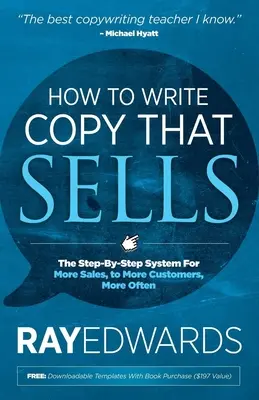 Comment écrire des textes qui se vendent : Le système étape par étape pour plus de ventes, à plus de clients, plus souvent - How to Write Copy That Sells: The Step-By-Step System for More Sales, to More Customers, More Often