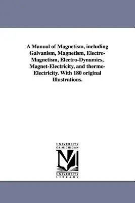 Manuel de magnétisme, comprenant le galvanisme, le magnétisme, l'électromagnétisme, l'électrodynamique, l'électricité magnétique et la thermoélectricité. Avec 180 origi - A Manual of Magnetism, including Galvanism, Magnetism, Electro-Magnetism, Electro-Dynamics, Magnet-Electricity, and thermo-Electricity. With 180 origi