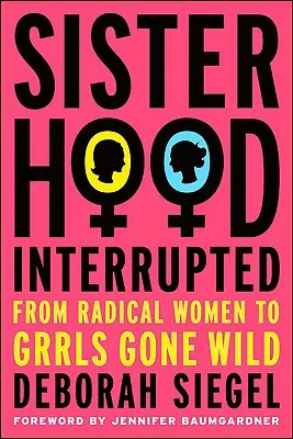 Sisterhood, Interrupted : Des femmes radicales aux grrls en folie - Sisterhood, Interrupted: From Radical Women to Grrls Gone Wild