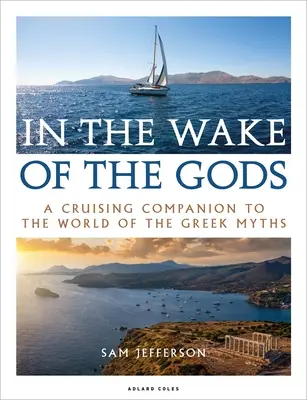 Dans le sillage des dieux : un compagnon de croisière dans le monde des mythes grecs - In the Wake of the Gods: A Cruising Companion to the World of the Greek Myths