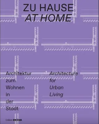 Zu Hause / At Home : Architektur Zum Wohnen in Der Stadt / Architecture pour la vie urbaine - Zu Hause / At Home: Architektur Zum Wohnen in Der Stadt / Architecture for Urban Living