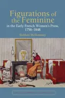 Figurations du féminin dans la première presse féminine française, 1758-1848 - Figurations of the Feminine in the Early French Women's Press, 1758-1848