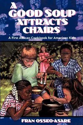 Une bonne soupe attire les chaises : Un premier livre de cuisine africain pour les enfants américains - A Good Soup Attracts Chairs: A First African Cookbook for American Kids
