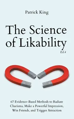 La science de la sympathie : 67 méthodes basées sur des preuves pour rayonner le charisme, faire une impression puissante, gagner des amis, et déclencher l'attraction (4e Ed. - The Science of Likability: 67 Evidence-Based Methods to Radiate Charisma, Make a Powerful Impression, Win Friends, and Trigger Attraction (4th Ed