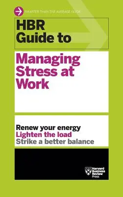 Guide HBR sur la gestion du stress au travail (Série Guides HBR) - HBR Guide to Managing Stress at Work (HBR Guide Series)