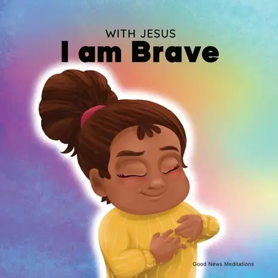 Avec Jésus, je suis courageux : Un livre chrétien pour enfants sur la confiance en Dieu pour surmonter l'inquiétude, l'anxiété et la peur de l'obscurité. - With Jesus I am brave: A Christian children book on trusting God to overcome worry, anxiety and fear of the dark