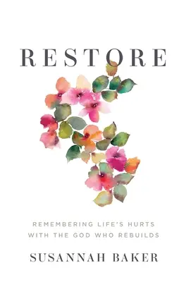 Restaurer : Se souvenir des blessures de la vie avec le Dieu qui reconstruit - Restore: Remembering Life's Hurts with the God Who Rebuilds