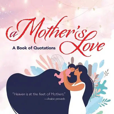 L'amour d'une mère : Un livre de citations - A Mother's Love: A Book of Quotations