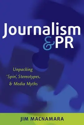 Journalisme et relations publiques : Déballer les « effets de manche », les stéréotypes et les mythes médiatiques - Journalism and PR: Unpacking 'Spin', Stereotypes, and Media Myths