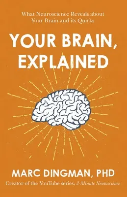 Votre cerveau, expliqué : Ce que les neurosciences révèlent sur votre cerveau et ses bizarreries - Your Brain, Explained: What Neuroscience Reveals about Your Brain and Its Quirks