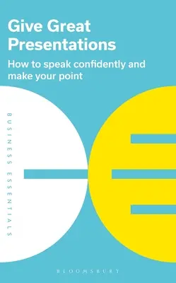 Faire de bonnes présentations : Comment parler avec confiance et faire valoir votre point de vue - Give Great Presentations: How to Speak Confidently and Make Your Point