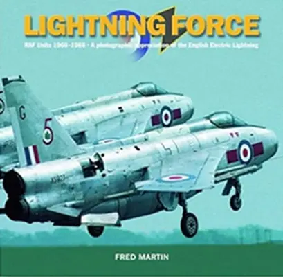 La force de l'éclair : Unités de la RAF 1960-1988 : une appréciation photographique de la foudre électrique anglaise - Lightning Force: RAF Units 1960-1988: A Photographic Appreciation of the English Electric Lightning