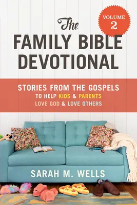 La Bible en famille, volume 2 : Histoires tirées des Évangiles pour aider les enfants et les parents à aimer Dieu et à aimer les autres - The Family Bible Devotional, Volume 2: Stories from the Gospels to Help Kids and Parents Love God and Love Others