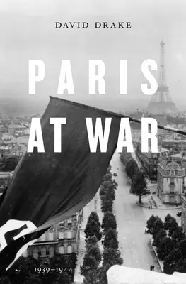 Paris en guerre : 1939-1944 - Paris at War: 1939-1944