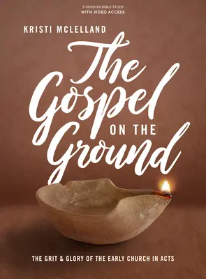 L'Évangile sur le terrain - Livre d'étude biblique avec accès vidéo : Le courage et la gloire de l'Eglise primitive dans les Actes des Apôtres - The Gospel on the Ground - Bible Study Book with Video Access: The Grit and Glory of the Early Church in Acts