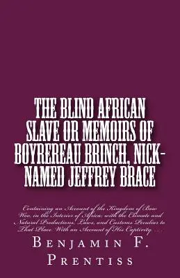 L'esclave africain aveugle : Ou Mémoires de Boyrereau Brinch, surnommé Jeffrey Brace : Contenant un compte-rendu du royaume de Bow Woo, dans l'Inte - The Blind African Slave: Or Memoirs of Boyrereau Brinch, Nick-named Jeffrey Brace: Containing an Account of the Kingdom of Bow Woo, in the Inte