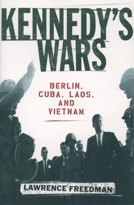 Les guerres de Kennedy : Berlin, Cuba, Laos et Vietnam - Kennedy's Wars: Berlin, Cuba, Laos, and Vietnam