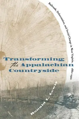 Transformer la campagne des Appalaches : Chemins de fer, déforestation et changement social en Virginie occidentale, 1880-1920 - Transforming the Appalachian Countryside: Railroads, Deforestation, and Social Change in West Virginia, 1880-1920