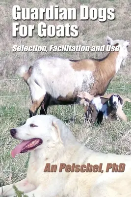 Chiens de garde pour les chèvres : Sélection, facilitation et utilisation - Guardian Dogs For Goats: Selection, Facilitation, and Use