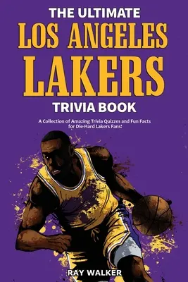 Le livre ultime des Lakers de Los Angeles : Une collection de quiz étonnants et de faits amusants pour les fans inconditionnels des Lakers de Los Angeles ! - The Ultimate Los Angeles Lakers Trivia Book: A Collection of Amazing Trivia Quizzes and Fun Facts for Die-Hard L.A. Lakers Fans!