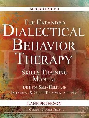 Le manuel élargi de formation aux techniques de la thérapie comportementale dialectique, 2e édition : La thérapie comportementale dialectique pour l'auto-assistance et les traitements individuels et de groupe - The Expanded Dialectical Behavior Therapy Skills Training Manual, 2nd Edition: Dbt for Self-Help and Individual & Group Treatment Settings