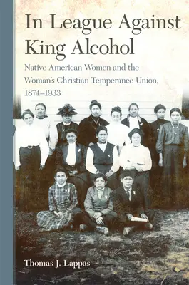 En ligue contre l'alcool roi : Les femmes amérindiennes et la Woman's Christian Temperance Union, 1874-1933 - In League Against King Alcohol: Native American Women and the Woman's Christian Temperance Union, 1874-1933