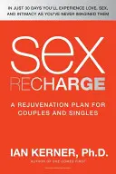 Sex Recharge : Un plan de rajeunissement pour les couples et les célibataires - Sex Recharge: A Rejuvenation?plan for Couples and Singles
