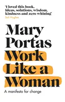 Travailler comme une femme - Un manifeste pour le changement (Portas Mary (Auteur)) - Work Like a Woman - A Manifesto For Change (Portas Mary (Author))