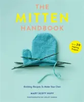 Le manuel des mitaines : Recettes de tricot pour créer ses propres mitaines - The Mitten Handbook: Knitting Recipes to Make Your Own