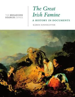 La grande famine irlandaise : Une histoire en documents : (de la série Broadview Sources) - The Great Irish Famine: A History in Documents: (from the Broadview Sources Series)