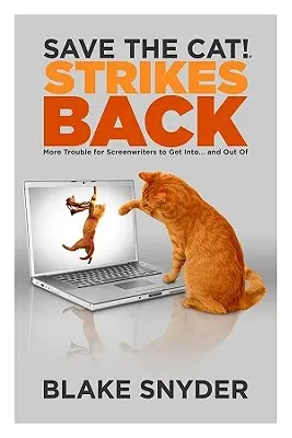 Sauvez le chat ! Strikes Back : Encore plus d'ennuis pour les scénaristes... et de problèmes à résoudre - Save the Cat! Strikes Back: More Trouble for Screenwriters to Get Into... and Out of