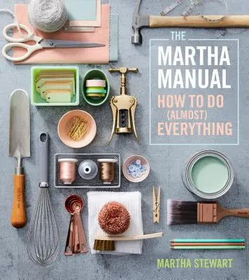 Le manuel de Martha : Comment faire (presque) tout - The Martha Manual: How to Do (Almost) Everything