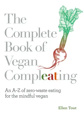 Le livre complet des compléments végétaliens : Un AZ de l'alimentation zéro déchet pour le végétalien attentif - The Complete Book of Vegan Compleating: An AZ of Zero-Waste Eating for the Mindful Vegan