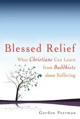 Blessed Relief : Ce que les chrétiens peuvent apprendre des bouddhistes sur la souffrance - Blessed Relief: What Christians Can Learn from Buddhists about Suffering