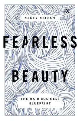 La beauté sans peur : Le plan de l'entreprise capillaire - Fearless Beauty: The Hair Business Blueprint