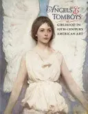 Angels and Tomboys - Girlhood in Nineteenth-Century American Art (Anges et Tomboys - L'enfance dans l'art américain du dix-neuvième siècle) - Angels and Tomboys - Girlhood in Nineteenth-Century American Art