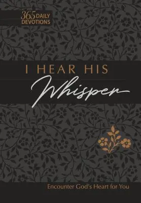 I Hear His Whisper 365 Daily Devotions Faux Leather Gift Edition : Le cœur de Dieu pour vous - I Hear His Whisper 365 Daily Devotions Faux Leather Gift Edition: Encounter God's Heart for You