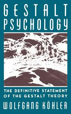 La psychologie de la Gestalt : L'énoncé définitif de la théorie de la Gestalt - Gestalt Psychology: The Definitive Statement of the Gestalt Theory