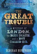 Le Grand Trouble : Un mystère de Londres, la mort bleue et un garçon appelé Eel - The Great Trouble: A Mystery of London, the Blue Death, and a Boy Called Eel